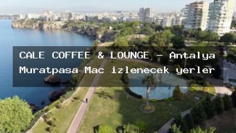 CALE COFFEE & LOUNGE – Antalya Muratpaşa Maç izlenecek yerler