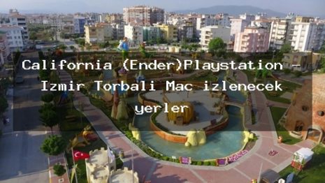 California (Ender)Playstation – İzmir Torbalı Maç izlenecek yerler