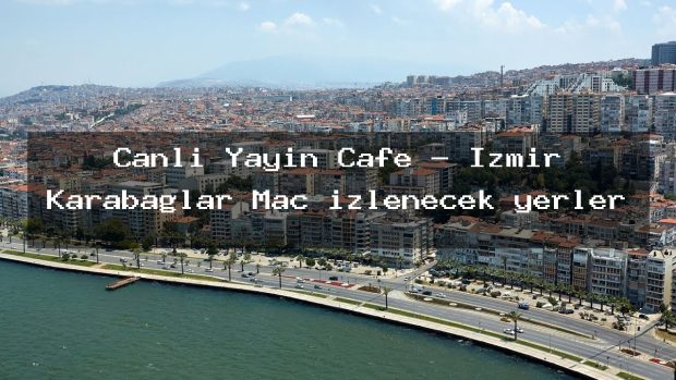 Canlı Yayın Cafe – İzmir Karabağlar Maç izlenecek yerler