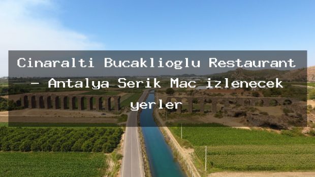 Çınaraltı Bucaklıoğlu Restaurant – Antalya Serik Maç izlenecek yerler