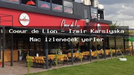 Coeur de Lion – İzmir Karşıyaka Maç izlenecek yerler