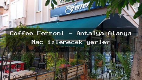 Coffee Ferroni – Antalya Alanya Maç izlenecek yerler