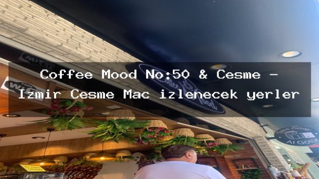 Coffee Mood No:50 & Çeşme – İzmir Çeşme Maç izlenecek yerler