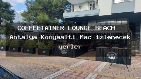 COFFEETAINER LOUNGE BEACH – Antalya Konyaaltı Maç izlenecek yerler