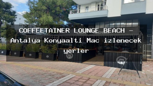 COFFEETAINER LOUNGE BEACH – Antalya Konyaaltı Maç izlenecek yerler