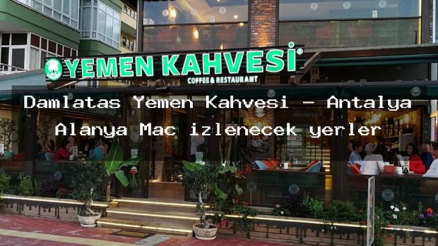 Damlataş Yemen Kahvesi – Antalya Alanya Maç izlenecek yerler