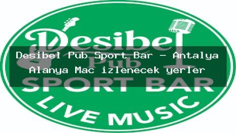 Desibel Pub Sport Bar – Antalya Alanya Maç izlenecek yerler