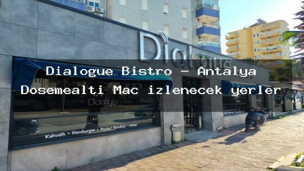 Dialogue Bistro – Antalya Döşemealtı Maç izlenecek yerler