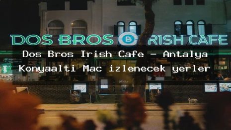 Dos Bros Irish Cafe – Antalya Konyaaltı Maç izlenecek yerler