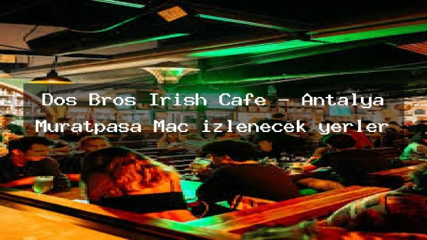 Dos Bros Irish Cafe – Antalya Muratpaşa Maç izlenecek yerler