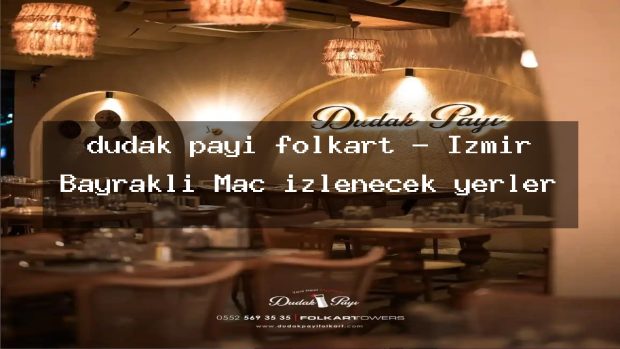 dudak payı folkart – İzmir Bayraklı Maç izlenecek yerler