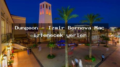 Dungeon – İzmir Bornova Maç izlenecek yerler