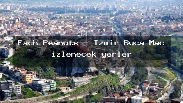 Each Peanuts – İzmir Buca Maç izlenecek yerler