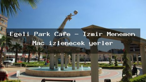 Egeli Park Cafe – İzmir Menemen Maç izlenecek yerler