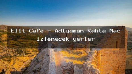 Elit Cafe – Adıyaman Kahta Maç izlenecek yerler