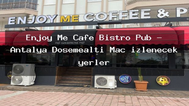 Enjoy Me Cafe Bistro Pub – Antalya Döşemealtı Maç izlenecek yerler