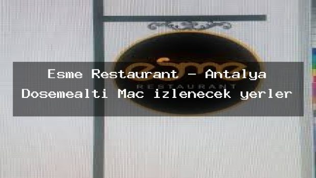 Esme Restaurant – Antalya Döşemealtı Maç izlenecek yerler