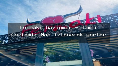 Fermaki Gaziemir – İzmir Gaziemir Maç izlenecek yerler
