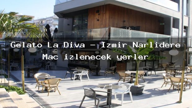 Gelato La Diva – İzmir Narlıdere Maç izlenecek yerler
