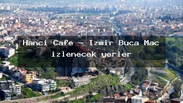 Hancı Cafe – İzmir Buca Maç izlenecek yerler
