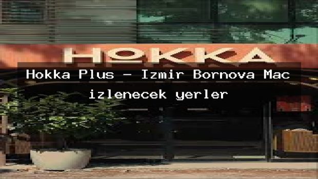 Hokka Plus – İzmir Bornova Maç izlenecek yerler