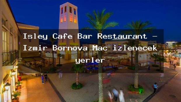 İsley Cafe Bar Restaurant – İzmir Bornova Maç izlenecek yerler