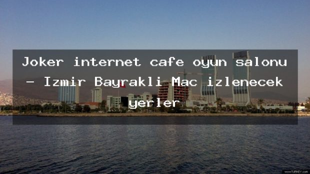 Joker internet cafe oyun salonu – İzmir Bayraklı Maç izlenecek yerler