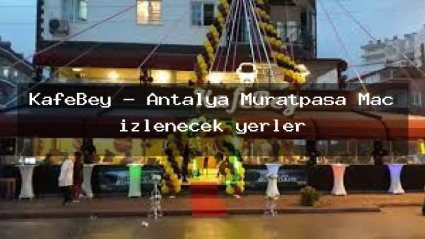 KafeBey – Antalya Muratpaşa Maç izlenecek yerler
