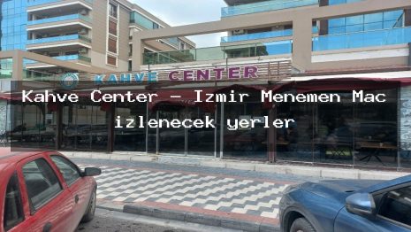 Kahve Center – İzmir Menemen Maç izlenecek yerler