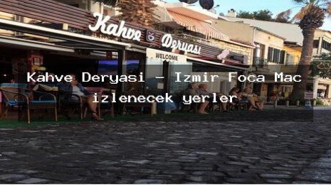 Kahve Deryası – İzmir Foça Maç izlenecek yerler