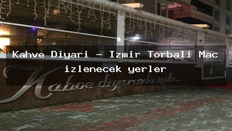 Kahve Diyari – İzmir Torbalı Maç izlenecek yerler