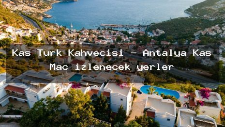 Kas Turk Kahvecisi – Antalya Kaş Maç izlenecek yerler