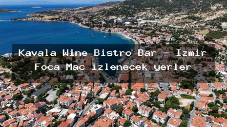 Kavala Wine Bistro Bar – İzmir Foça Maç izlenecek yerler