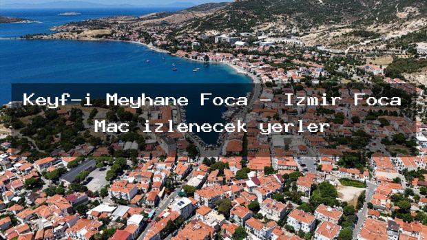 Keyf-i Meyhane Foça – İzmir Foça Maç izlenecek yerler