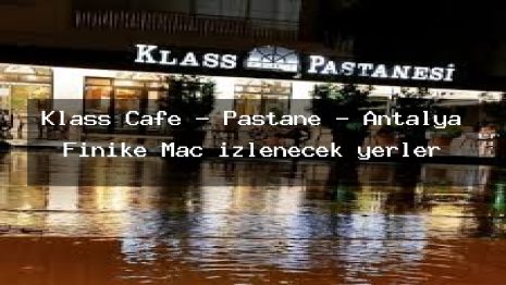 Klass Cafe – Pastane – Antalya Finike Maç izlenecek yerler