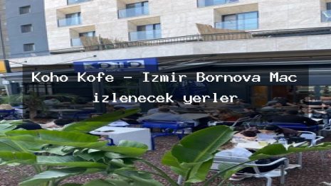 Koho Kofe – İzmir Bornova Maç izlenecek yerler