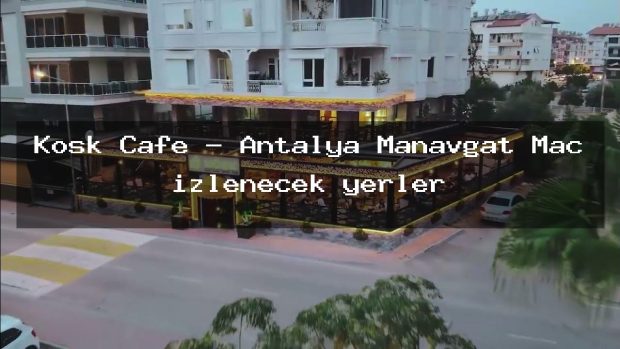 Köşk Cafe – Antalya Manavgat Maç izlenecek yerler