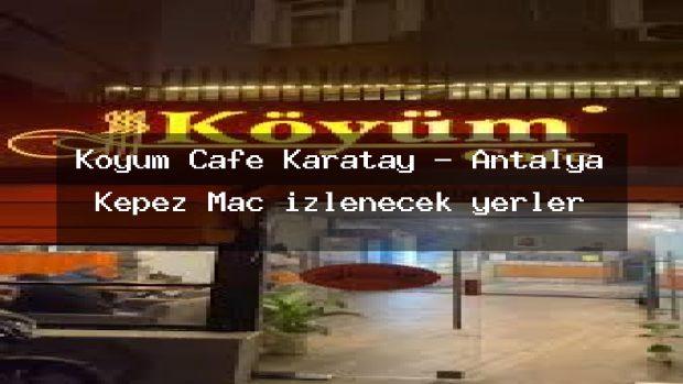 Köyüm Cafe Karatay – Antalya Kepez Maç izlenecek yerler