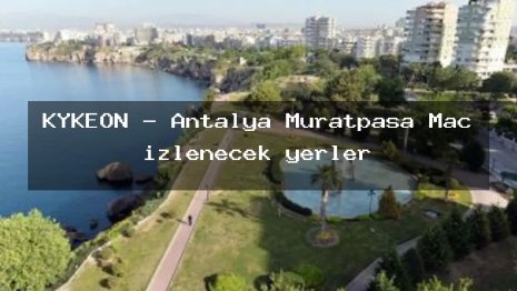 KYKEON – Antalya Muratpaşa Maç izlenecek yerler