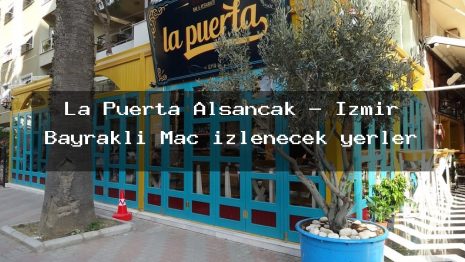 La Puerta Alsancak – İzmir Bayraklı Maç izlenecek yerler