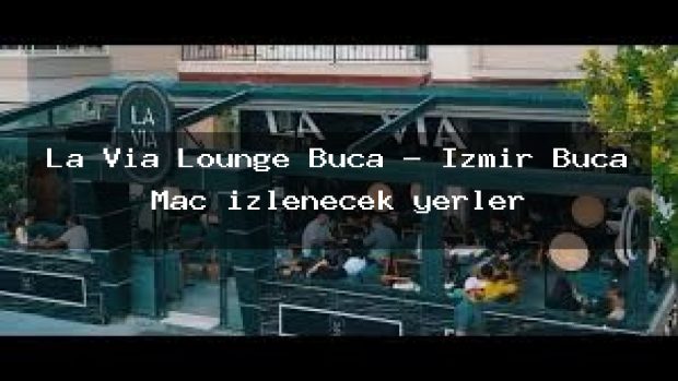 La Via Lounge Buca – İzmir Buca Maç izlenecek yerler