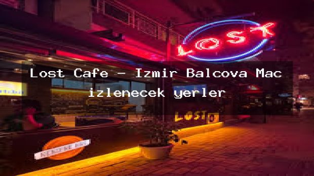 Lost Cafe – İzmir Balçova Maç izlenecek yerler