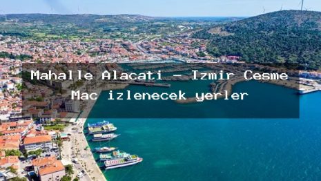 Mahalle Alaçatı – İzmir Çeşme Maç izlenecek yerler