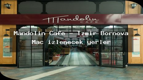 Mandolin Cafe – İzmir Bornova Maç izlenecek yerler