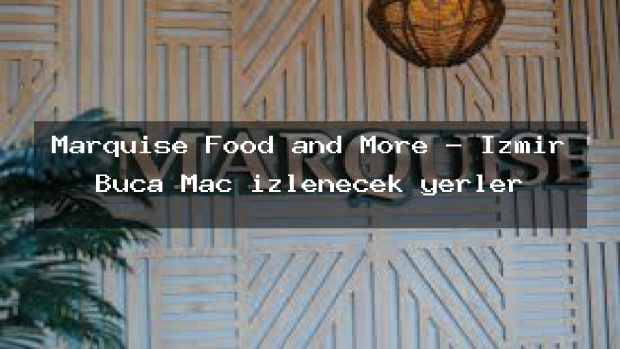 Marquise Food and More – İzmir Buca Maç izlenecek yerler