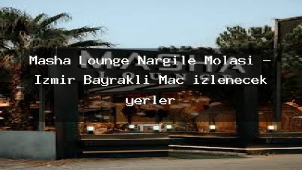 Masha Lounge Nargile Molası – İzmir Bayraklı Maç izlenecek yerler