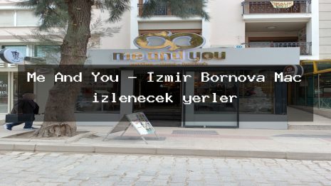 Me And You – İzmir Bornova Maç izlenecek yerler