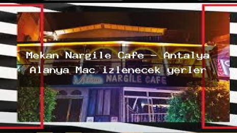 Mekan Nargile Cafe – Antalya Alanya Maç izlenecek yerler