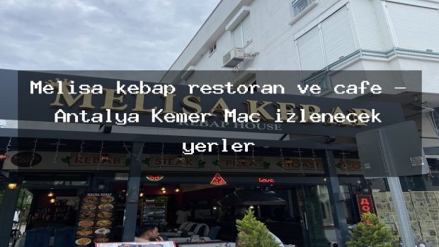 Melisa kebap restoran ve cafe – Antalya Kemer Maç izlenecek yerler