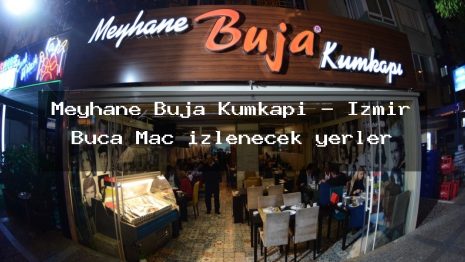 Meyhane Buja Kumkapı – İzmir Buca Maç izlenecek yerler